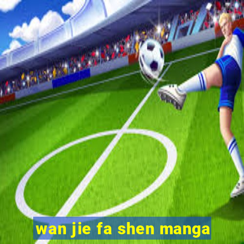 wan jie fa shen manga